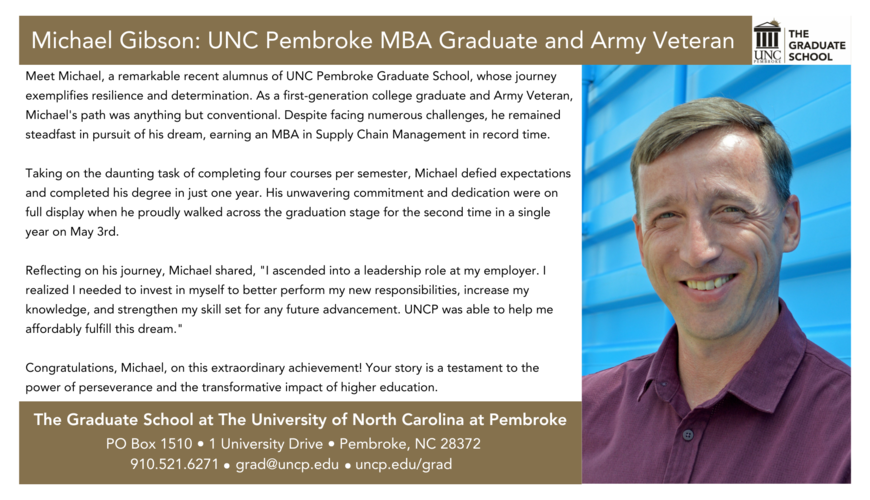 Reflecting on his journey, Michael shared, "I ascended into a leadership role at my employer. I realized I needed to invest in myself to better perform my new responsibilities, increase my knowledge, and strengthen my skill set for any future advancement. UNCP was able to help me affordably fulfill this dream."